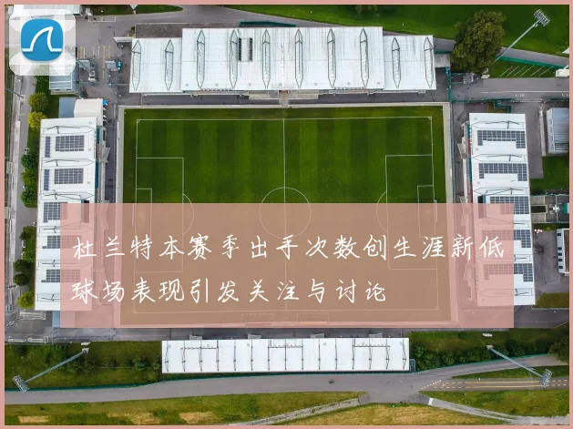 杜兰特本赛季出手次数创生涯新低球场表现引发关注与讨论